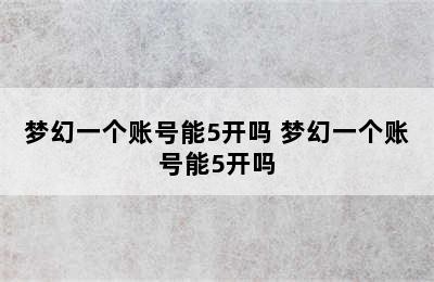 梦幻一个账号能5开吗 梦幻一个账号能5开吗